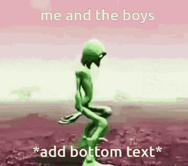 a cartoon of a green alien with the words me and the boys * add bottom text * on the bottom