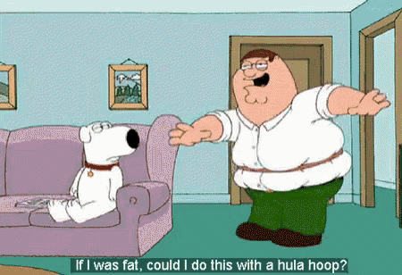 a cartoon of peter griffin saying if i was fat , could i do this with a hula hoop