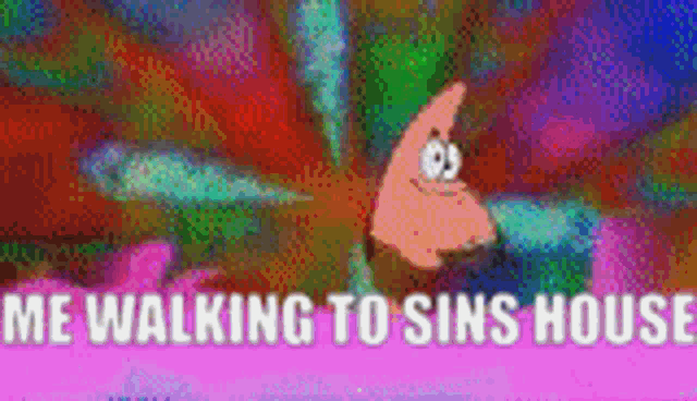 patrick star from spongebob squarepants says `` me walking to sins house '' .
