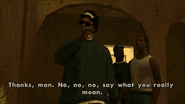 a video game scene with the words thanks man no no no say what you really mean on the bottom