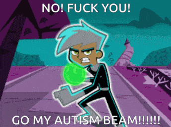 a cartoon character says no fuck you go my autism beam !!!