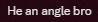 the word he is on a dark background