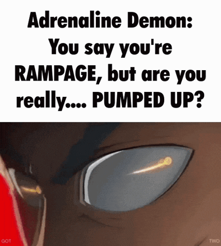 a meme that says adrenaline demon : you say you 're rampage , but are you really ... pumped up ?