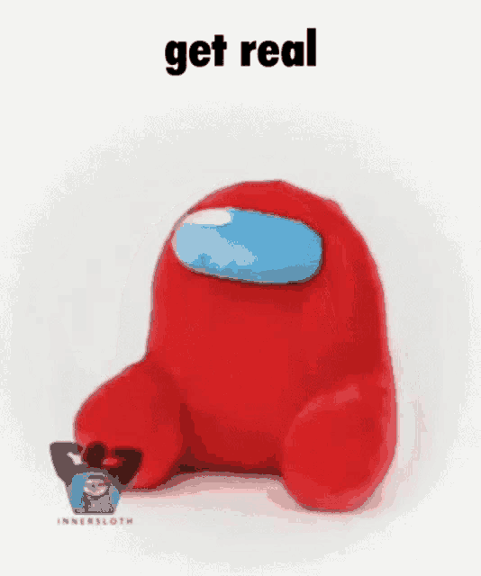 a red among us stuffed animal is sitting on a white surface with the words `` get real '' written on it .