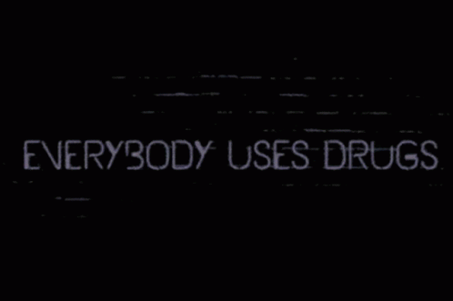 Everybody Uses Drugs GIF - Everybody Uses Drugs GIFs