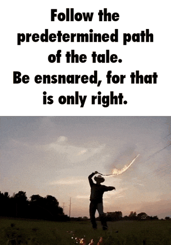 a poster that says follow the predetermined path of the tale be ensnared, for that is only right