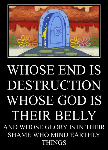 a poster that says whose end is destruction whose god is their belly and whose glory is in their shame