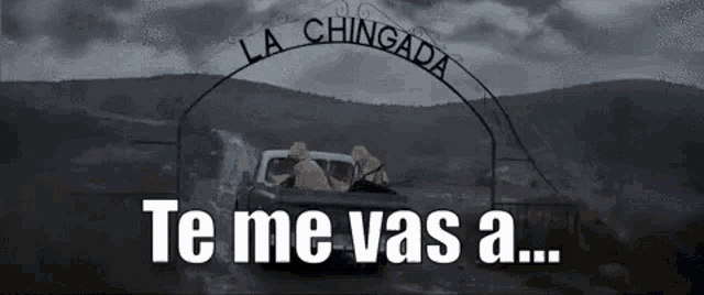 a truck is driving through a gate that says la chingada te me vas a