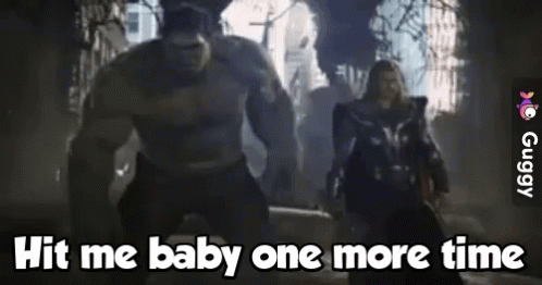 hulk and thor are standing next to each other in a dark room and the hulk says `` hit me baby one more time '' .