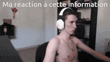 a shirtless man wearing headphones with the words ma reaction a cette information