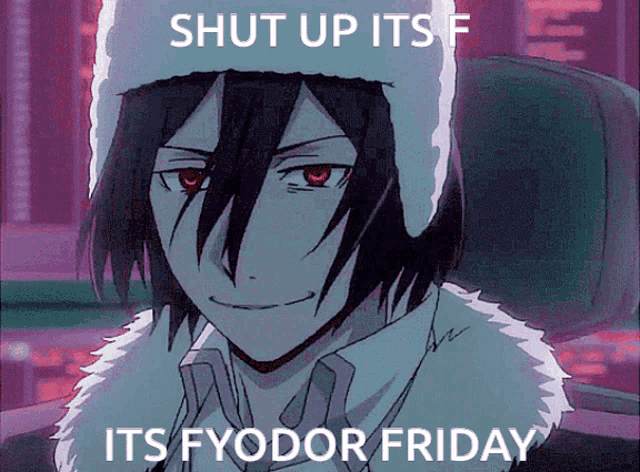 a picture of a man with the words shut up its f its fyodor friday on the bottom