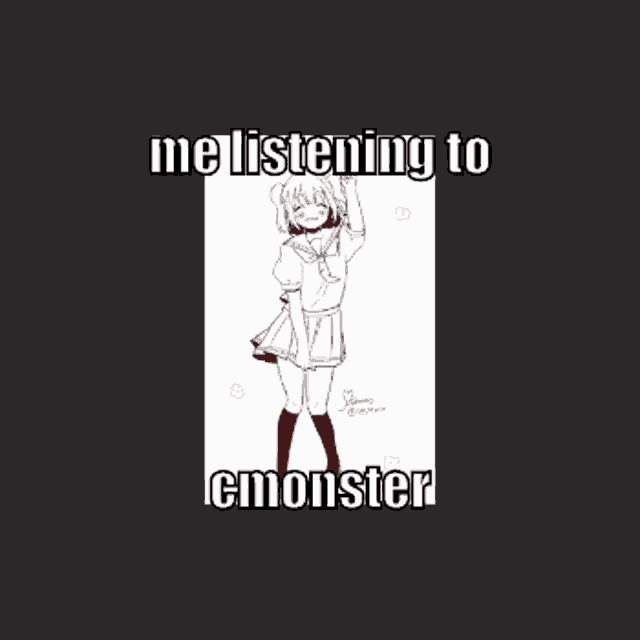 a drawing of a girl with the words " me listening to emonster " on it