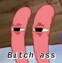 patrick star from spongebob squarepants is a cartoon character that says bitch ass .