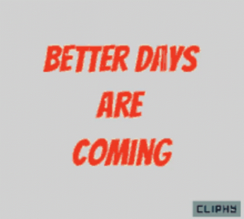 Better Days Are Coming Great Days GIF - Better Days Are Coming Better Days Great Days GIFs