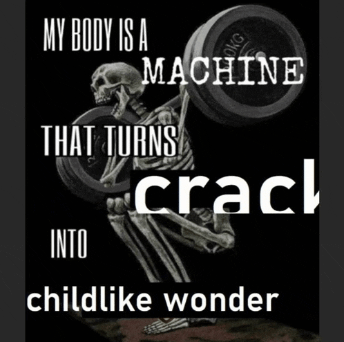 a picture of a skeleton lifting a barbell with the words " my body is a machine that turns crack into childlike wonder "