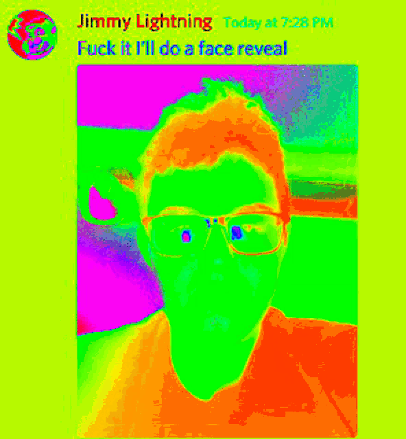 jimmy lightning says " fuck it i 'll be a face reveal "