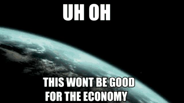 a picture of the earth with the words uh oh this won t be good for the economy