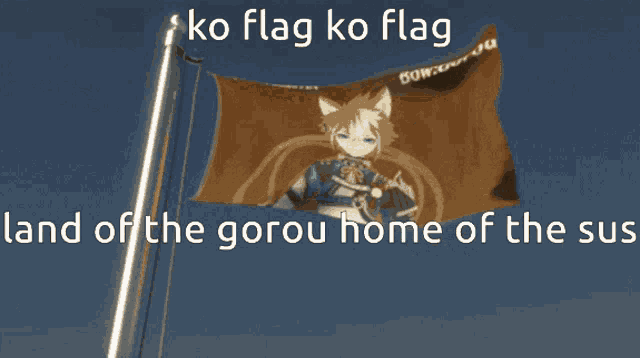 a picture of a flag with the words ko flag ko flag land of the gorou home of the sus below it