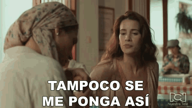 a woman talking to another woman with the words tampoco se me ponga asi written on the bottom