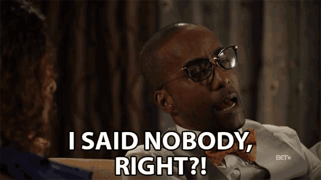a man wearing glasses and a bow tie says " i said nobody right "