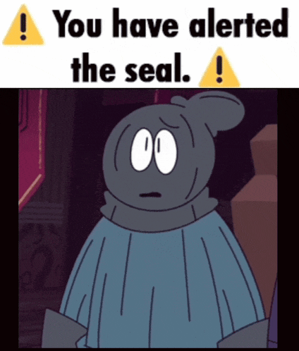 a picture of a cartoon character with the words you have alerted the seal
