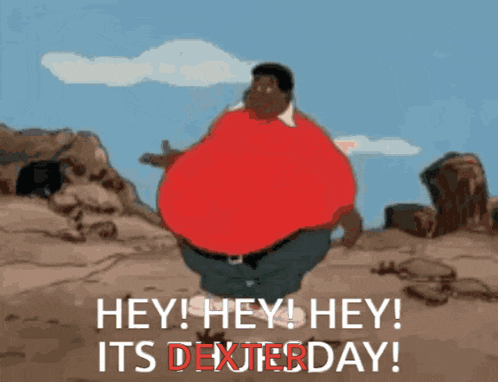 a fat man in a red shirt says hey hey hey its dexterday