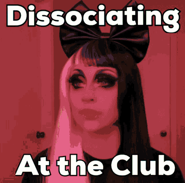 a picture of a drag queen with the words dissociating at the club on the bottom