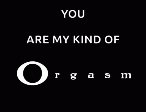 You Are My Kind Of Orgasm GIF - You Are My Kind Of Orgasm Orgasm Kind Of Orgasm GIFs