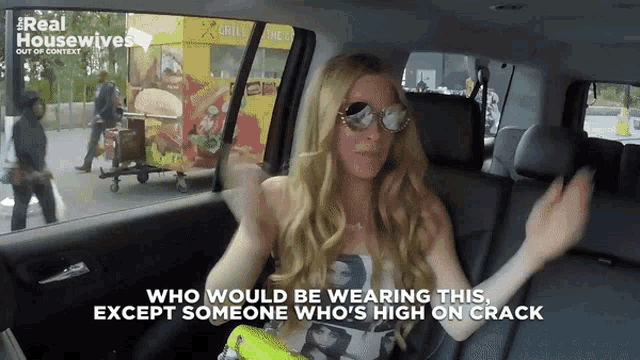 a woman in a car with the words who would be wearing this except someone who 's high on crack on the bottom