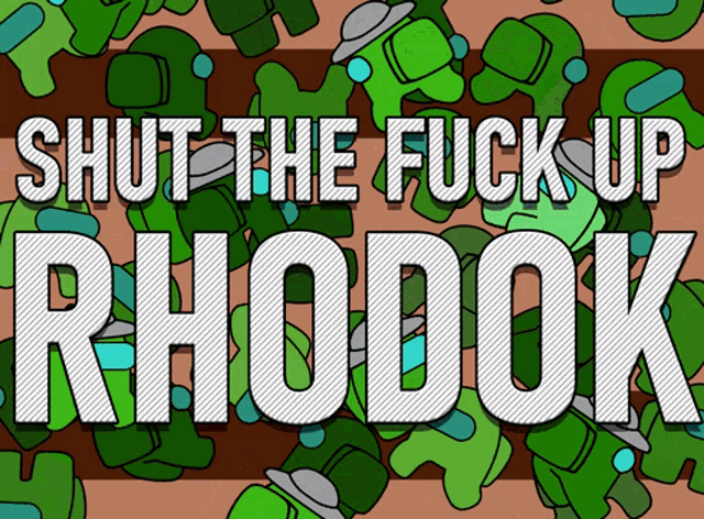 a poster that says " shut the fuck up rhodok " on it