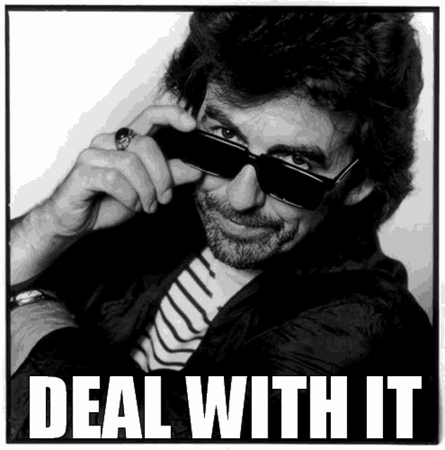 a black and white photo of a man with sunglasses and the words deal with it
