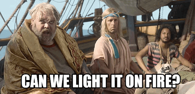 a group of men are sitting on a boat and one of them is asking " can we light it on fire "