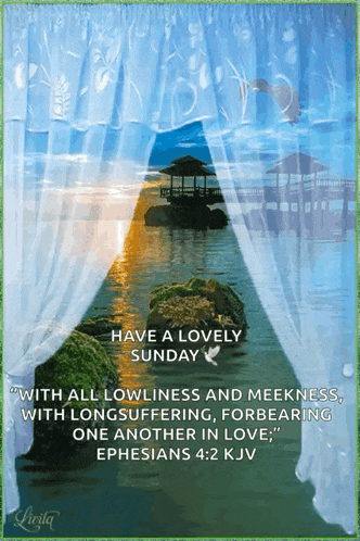 have a lovely sunday with all lowliness and meekness with long suffering for bearing one another in love ephesians 4 2 kjv