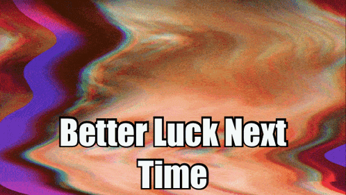 a colorful background with the words better luck next time written on it