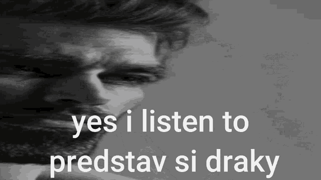 a black and white photo of a man with the words yes i listen to predstav si draky below him