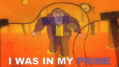 a cartoon of a man with the words i was in my prime