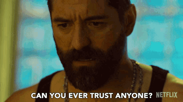 a man with a beard says can you ever trust anyone