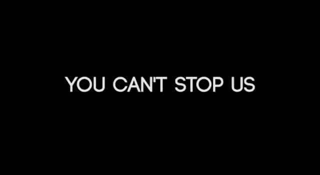 a black background with white text that says you can t stop us now