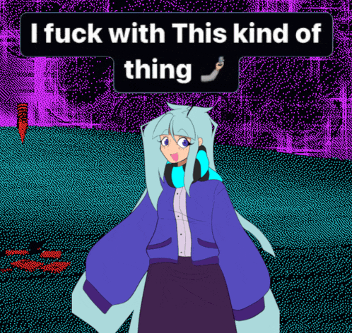 a cartoon of a girl with the words i fuck with this kind of thing behind her