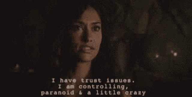 a woman says i have trust issues i am controlling paranoid and little crazy