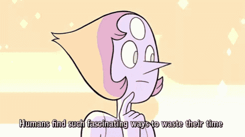 pearl from steven universe is talking about how humans find such fascinating ways to waste their time
