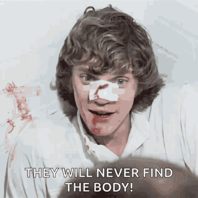 a man with a bandage on his nose has the words they will never find the body below him