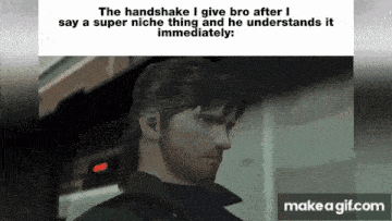 the handshake i give bro after i say a super niche thing and he understands it immediately make a gif.com