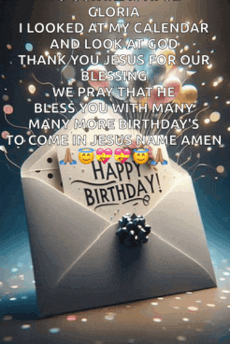 gloria i looked at my calendar and look at god thank you jesus for our blessing we pray that he bless you with many many more birthdays
