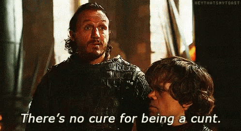 Theres No Cure For Being A Cunt Got GIF - Theres No Cure For Being A Cunt Got Game Of Thrones GIFs
