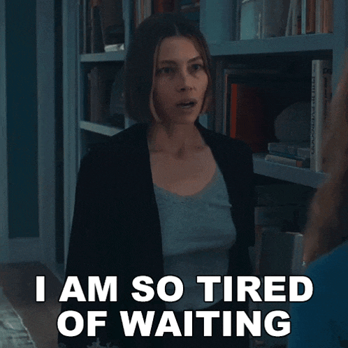 a woman says i am so tired of waiting while talking to another woman