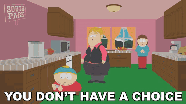 a cartoon scene from south park with the words you don 't have a choice below it