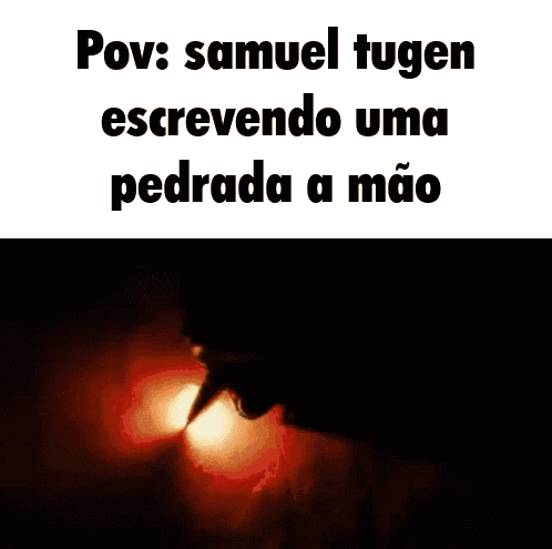 a picture of a person writing in a dark room with the caption pov samuel tugen escrevendo uma pedrada a mao .