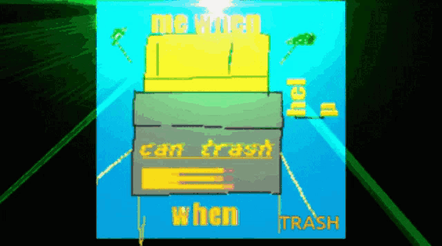 a poster that says ' me when when trash ' on it