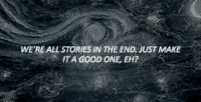 a quote that says `` we 're all stories in the end , just make it a good one , eh ? ''